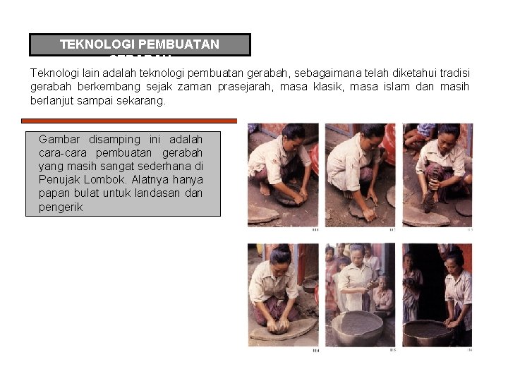 TEKNOLOGI PEMBUATAN GERABAH Teknologi lain adalah teknologi pembuatan gerabah, sebagaimana telah diketahui tradisi gerabah