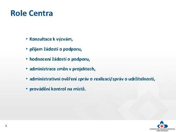 Role Centra • Konzultace k výzvám, • příjem žádostí o podporu, • hodnocení žádostí