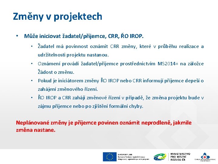 Změny v projektech • Může iniciovat žadatel/příjemce, CRR, ŘO IROP. • Žadatel má povinnost