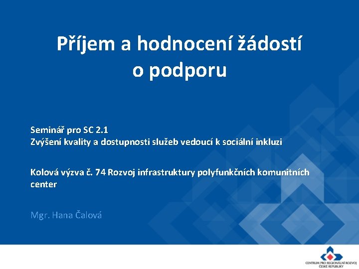 Příjem a hodnocení žádostí o podporu Seminář pro SC 2. 1 Zvýšení kvality a