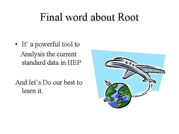 Final word about Root • It’ a powerful tool to Analysis the current standard