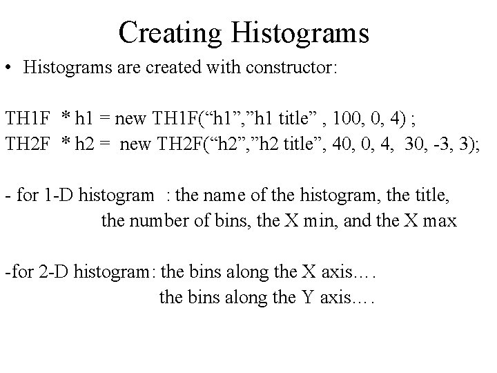 Creating Histograms • Histograms are created with constructor: TH 1 F * h 1