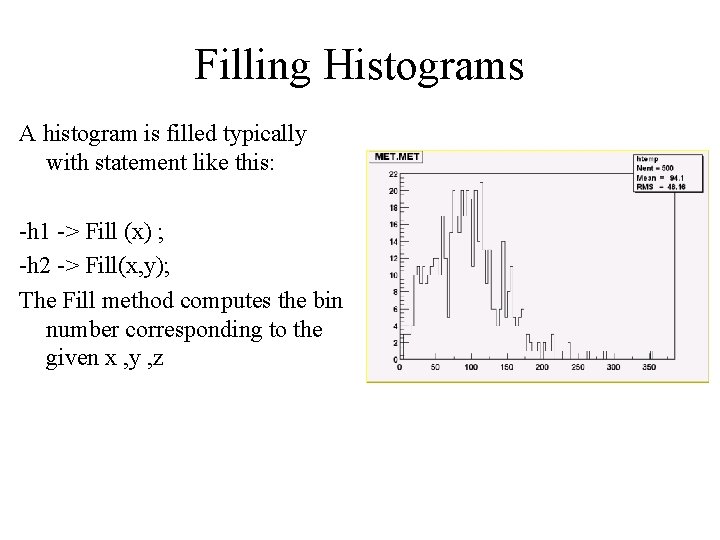 Filling Histograms A histogram is filled typically with statement like this: -h 1 ->