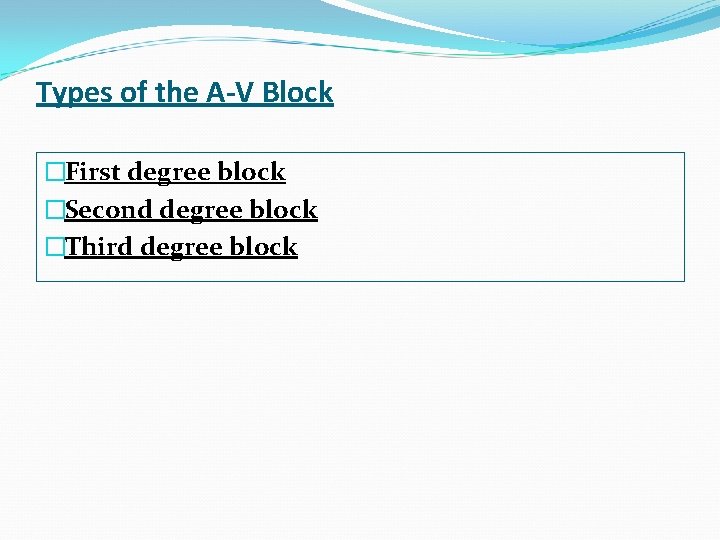 Types of the A-V Block �First degree block �Second degree block �Third degree block