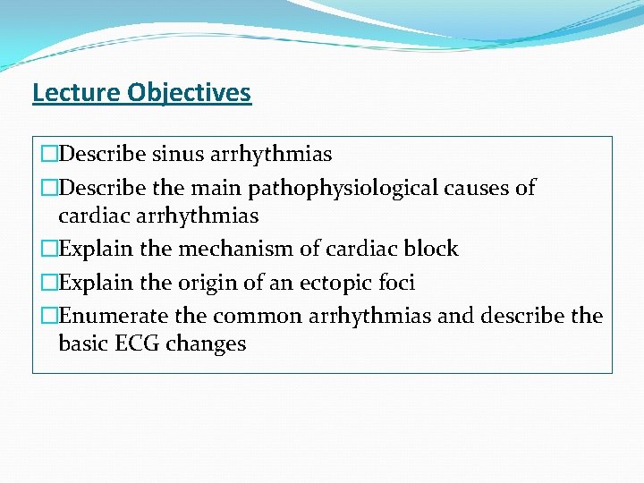 Lecture Objectives �Describe sinus arrhythmias �Describe the main pathophysiological causes of cardiac arrhythmias �Explain