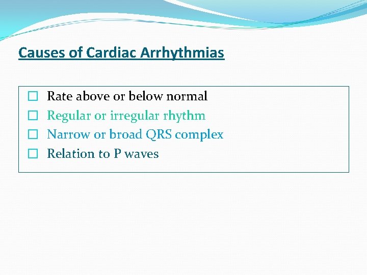 Causes of Cardiac Arrhythmias � � Rate above or below normal Regular or irregular