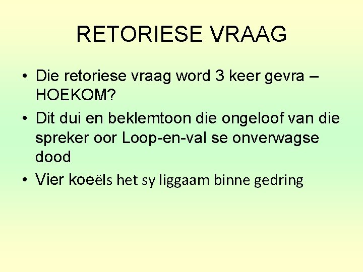 RETORIESE VRAAG • Die retoriese vraag word 3 keer gevra – HOEKOM? • Dit