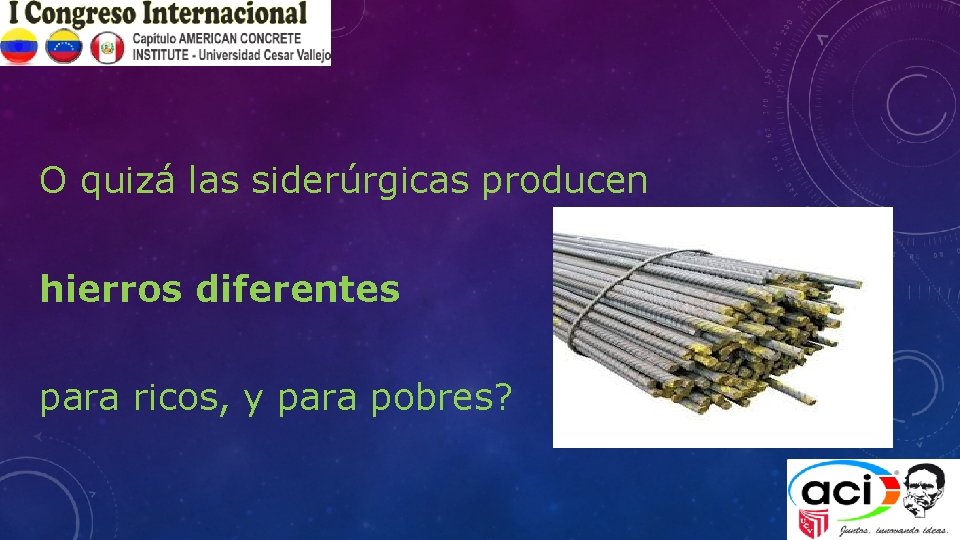 O quizá las siderúrgicas producen hierros diferentes para ricos, y para pobres? 