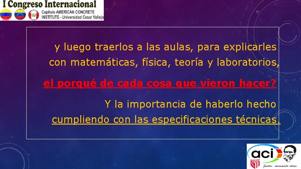 y luego traerlos a las aulas, para explicarles con matemáticas, física, teoría y laboratorios,