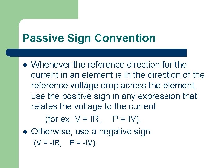 Passive Sign Convention l l Whenever the reference direction for the current in an