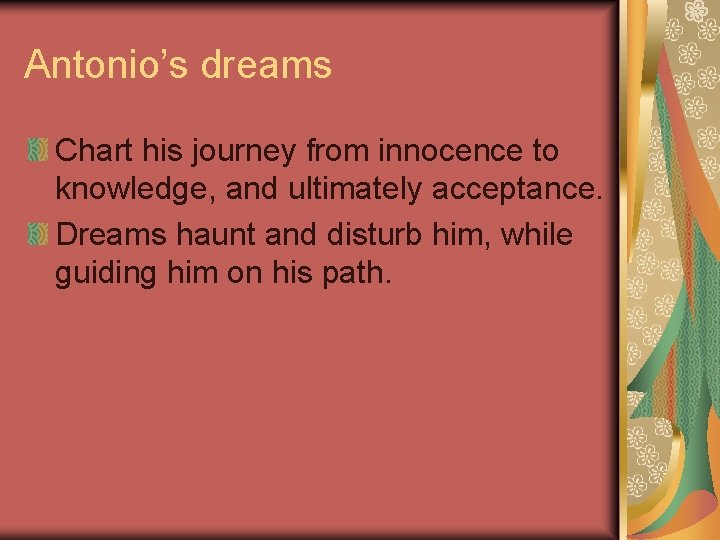 Antonio’s dreams Chart his journey from innocence to knowledge, and ultimately acceptance. Dreams haunt