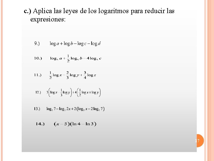 c. ) Aplica las leyes de los logaritmos para reducir las expresiones: 17 