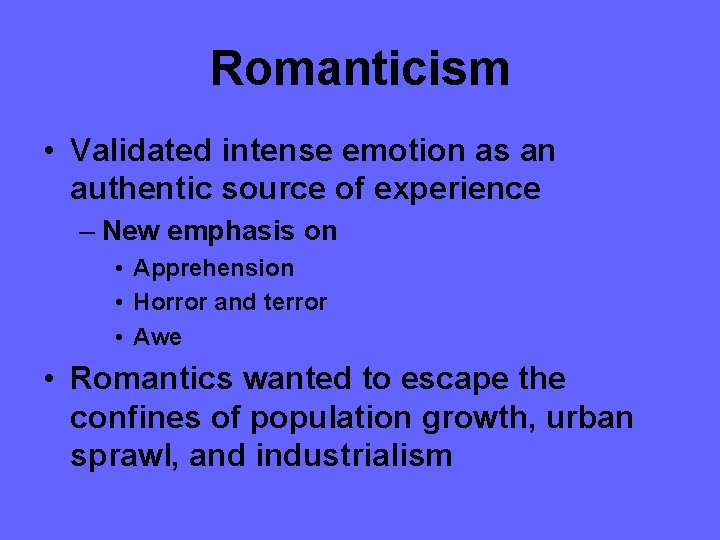 Romanticism • Validated intense emotion as an authentic source of experience – New emphasis