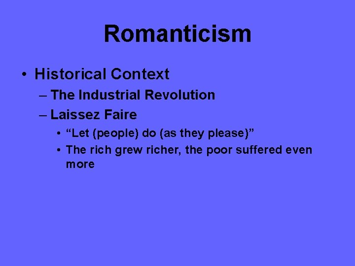 Romanticism • Historical Context – The Industrial Revolution – Laissez Faire • “Let (people)