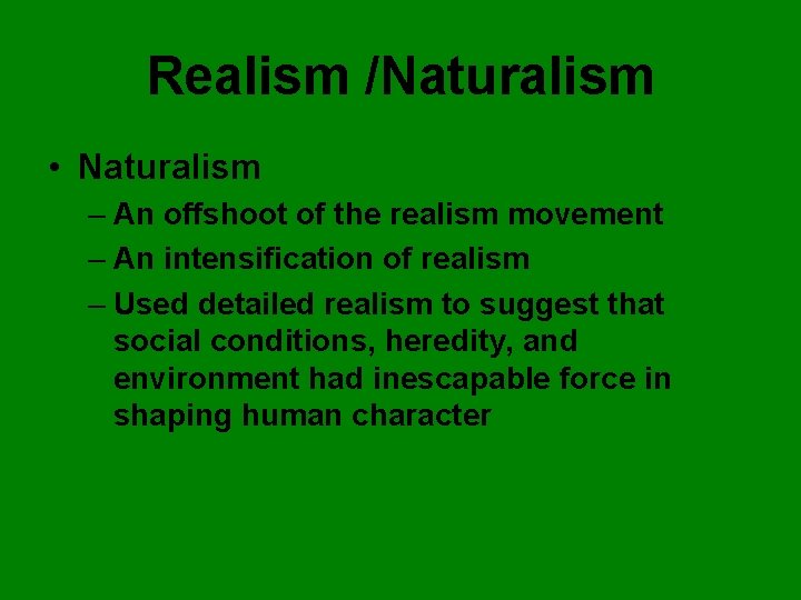 Realism /Naturalism • Naturalism – An offshoot of the realism movement – An intensification