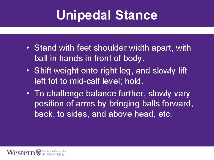 Unipedal Stance • Stand with feet shoulder width apart, with ball in hands in