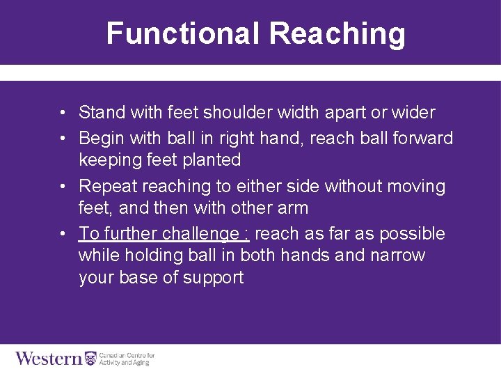 Functional Reaching • Stand with feet shoulder width apart or wider • Begin with