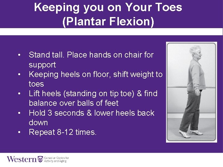 Keeping you on Your Toes (Plantar Flexion) • Stand tall. Place hands on chair