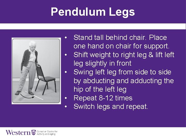 Pendulum Legs • Stand tall behind chair. Place one hand on chair for support.