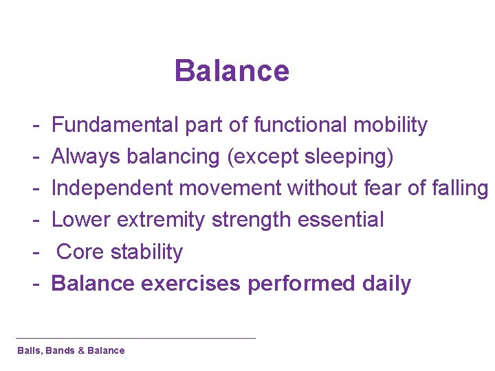 Balance - Fundamental part of functional mobility Always balancing (except sleeping) Independent movement without