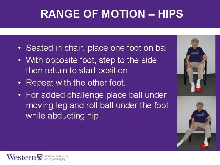 RANGE OF MOTION – HIPS • Seated in chair, place one foot on ball