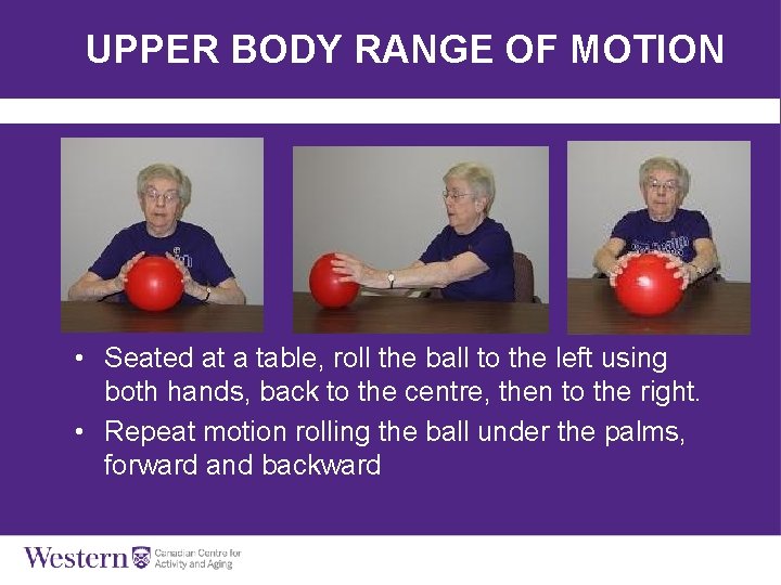 UPPER BODY RANGE OF MOTION • Seated at a table, roll the ball to