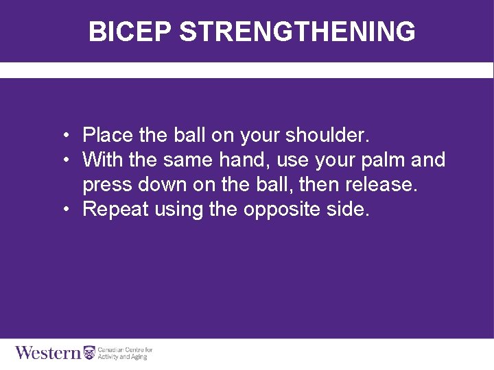 BICEP STRENGTHENING • Place the ball on your shoulder. • With the same hand,