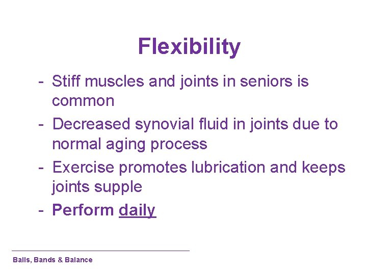 Flexibility - Stiff muscles and joints in seniors is common - Decreased synovial fluid