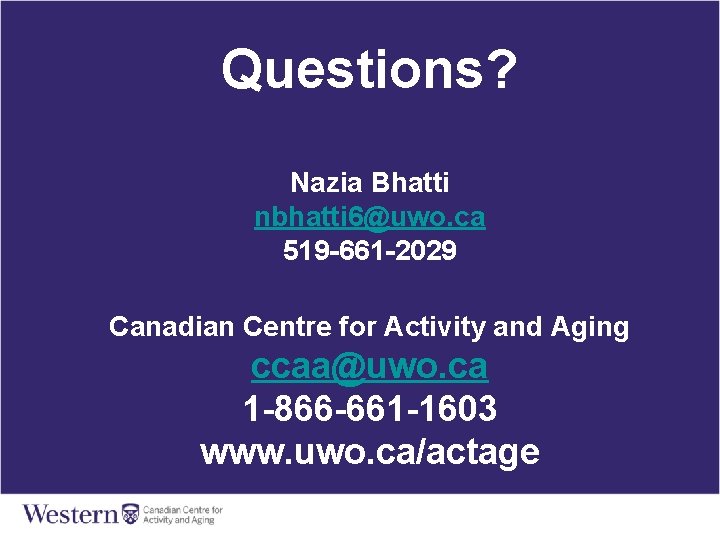 Questions? Nazia Bhatti nbhatti 6@uwo. ca 519 -661 -2029 Canadian Centre for Activity and