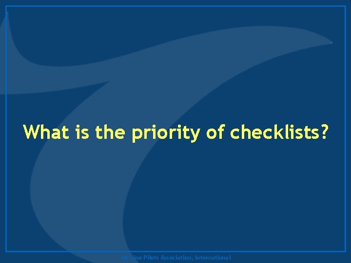 What is the priority of checklists? Air Line Pilots Association, International 