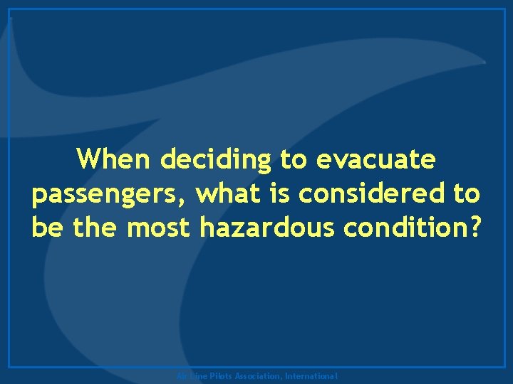 When deciding to evacuate passengers, what is considered to be the most hazardous condition?