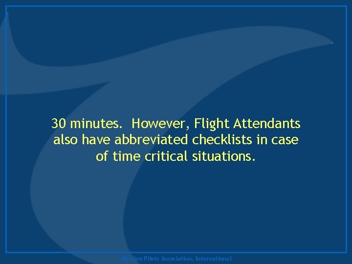 30 minutes. However, Flight Attendants also have abbreviated checklists in case of time critical