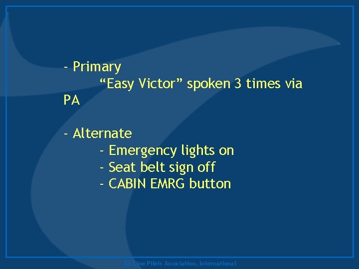 - Primary “Easy Victor” spoken 3 times via PA - Alternate - Emergency lights