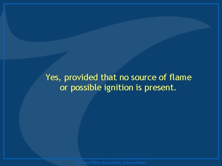 Yes, provided that no source of flame or possible ignition is present. Air Line