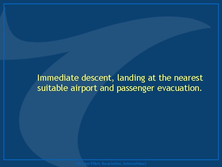 Immediate descent, landing at the nearest suitable airport and passenger evacuation. Air Line Pilots