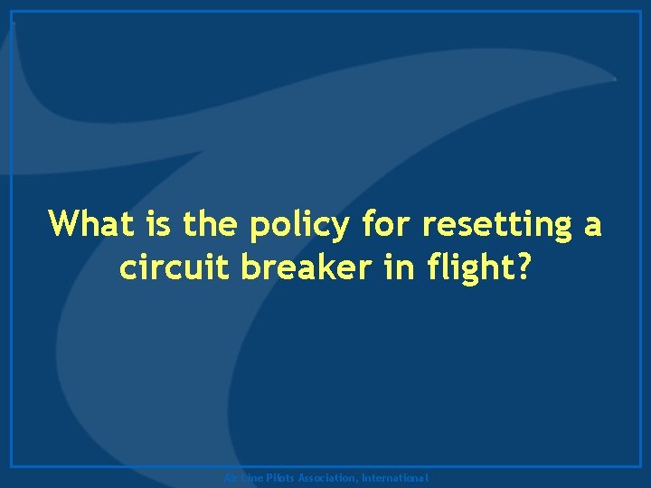 What is the policy for resetting a circuit breaker in flight? Air Line Pilots