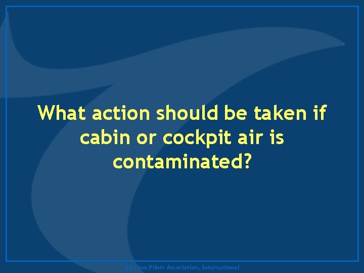 What action should be taken if cabin or cockpit air is contaminated? Air Line