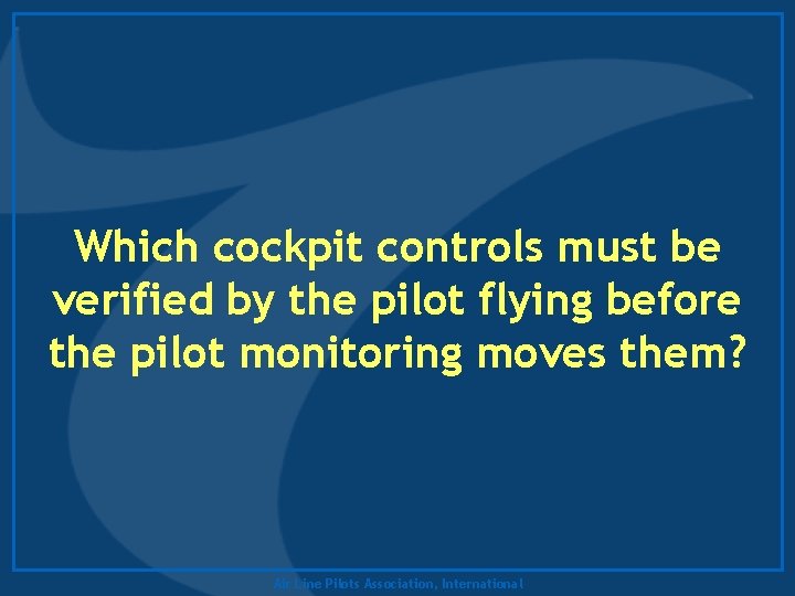 Which cockpit controls must be verified by the pilot flying before the pilot monitoring