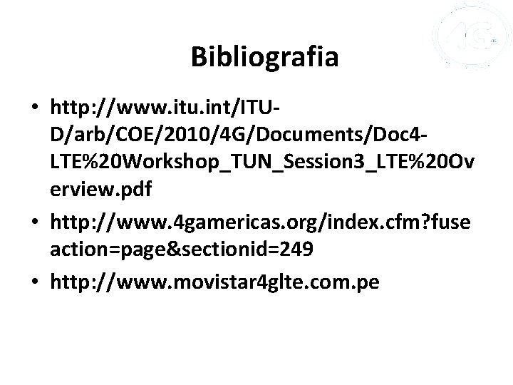 Bibliografia • http: //www. itu. int/ITUD/arb/COE/2010/4 G/Documents/Doc 4 LTE%20 Workshop_TUN_Session 3_LTE%20 Ov erview. pdf