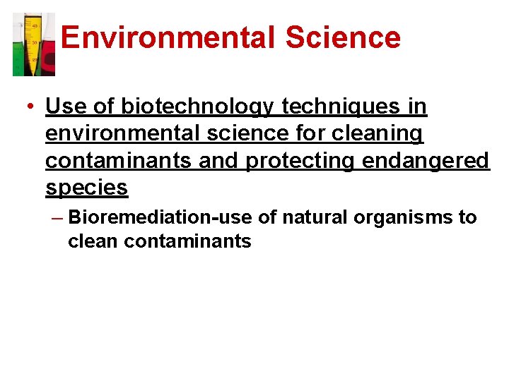 Environmental Science • Use of biotechnology techniques in environmental science for cleaning contaminants and