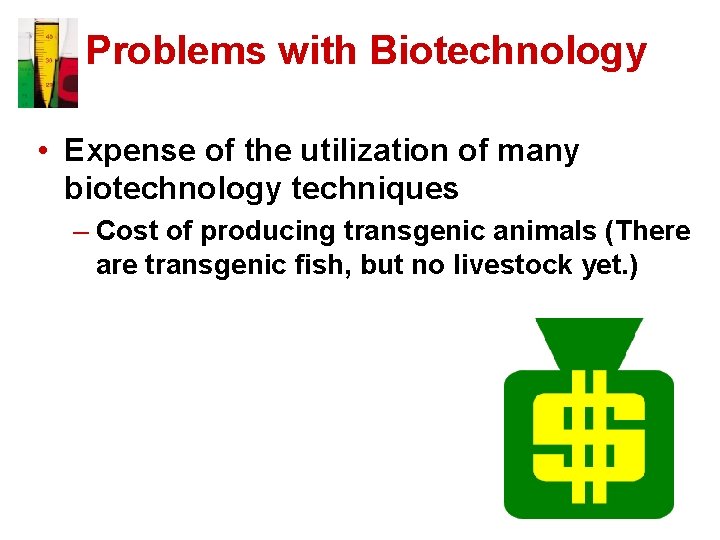 Problems with Biotechnology • Expense of the utilization of many biotechnology techniques – Cost