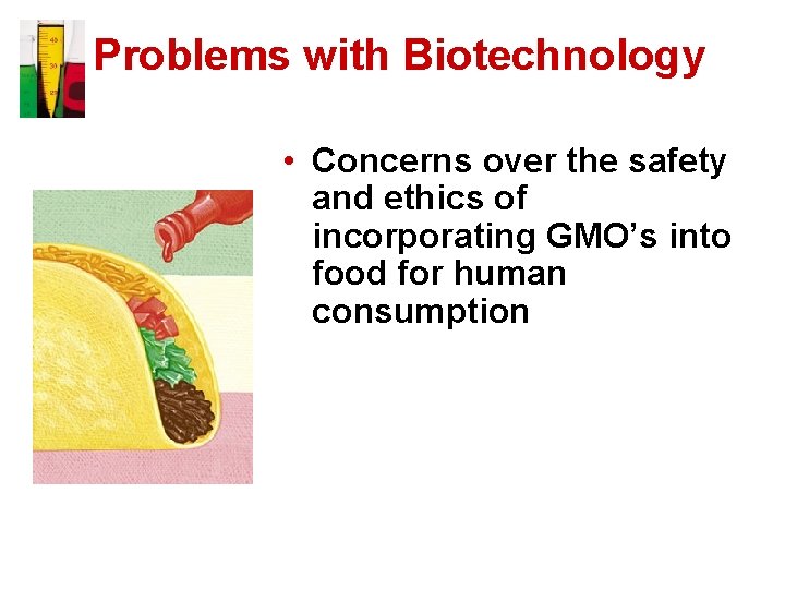 Problems with Biotechnology • Concerns over the safety and ethics of incorporating GMO’s into