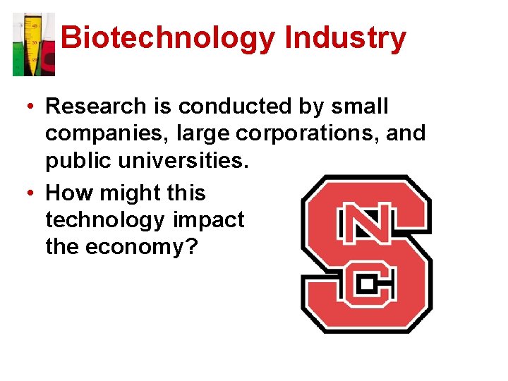 Biotechnology Industry • Research is conducted by small companies, large corporations, and public universities.