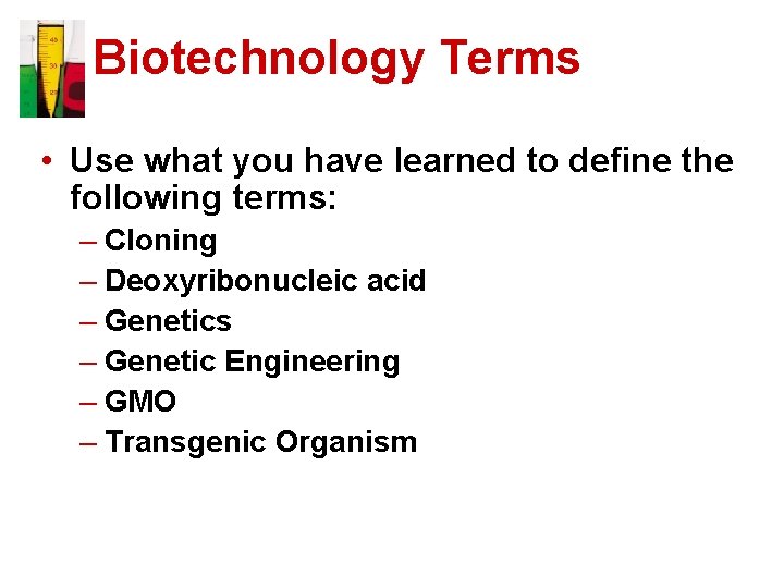 Biotechnology Terms • Use what you have learned to define the following terms: –