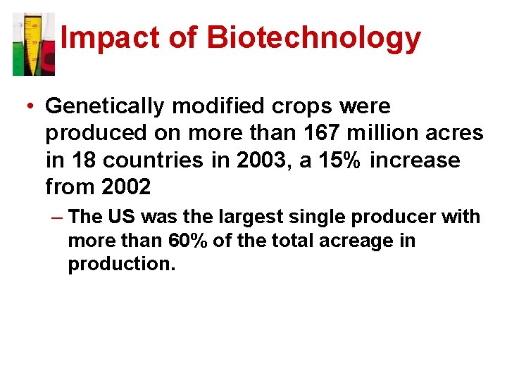 Impact of Biotechnology • Genetically modified crops were produced on more than 167 million