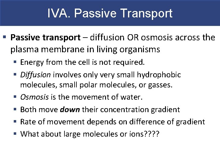 IVA. Passive Transport § Passive transport – diffusion OR osmosis across the plasma membrane