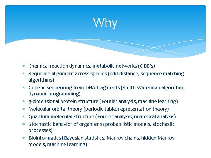 Why Chemical reaction dynamics, metabolic networks (ODE’s) Sequence alignment across species (edit distance, sequence