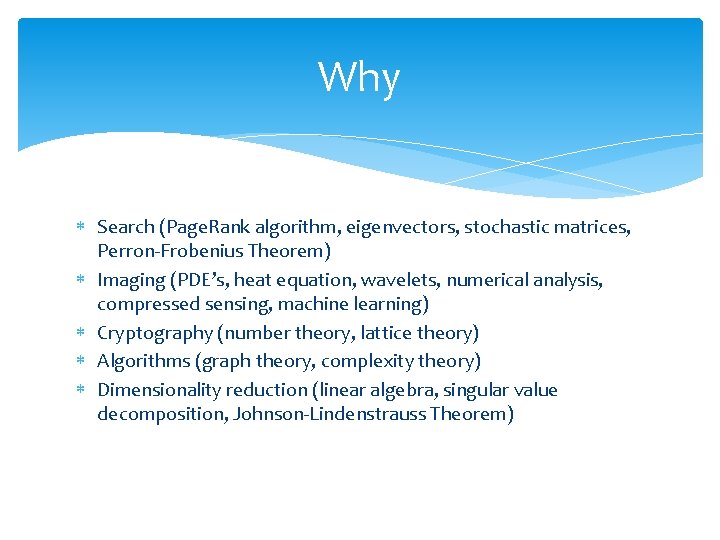 Why Search (Page. Rank algorithm, eigenvectors, stochastic matrices, Perron-Frobenius Theorem) Imaging (PDE’s, heat equation,