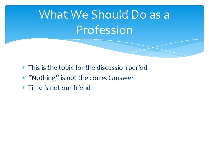 What We Should Do as a Profession This is the topic for the discussion