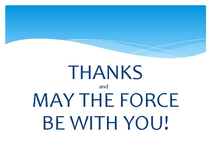 THANKS MAY THE FORCE BE WITH YOU! and 